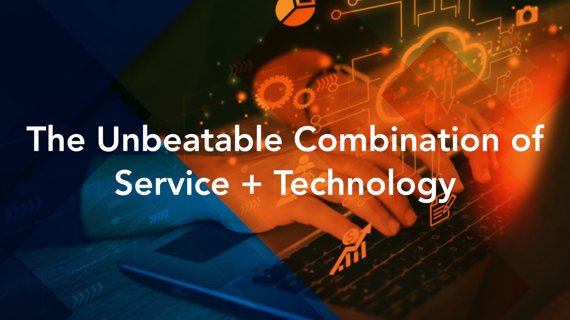 The Unbeatable Combination of Service + Technology